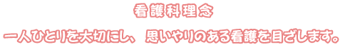 一人ひとりを大切にし、思いやりのある看護を目指します。